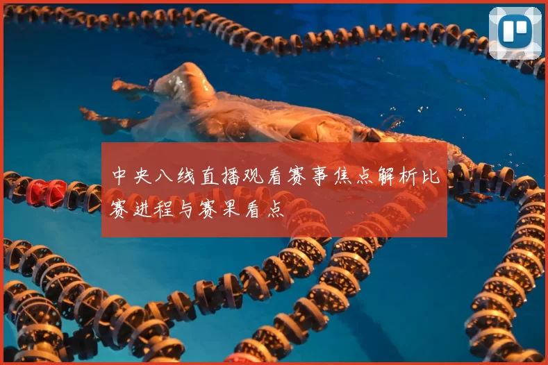 中央八线直播观看赛事焦点解析比赛进程与赛果看点