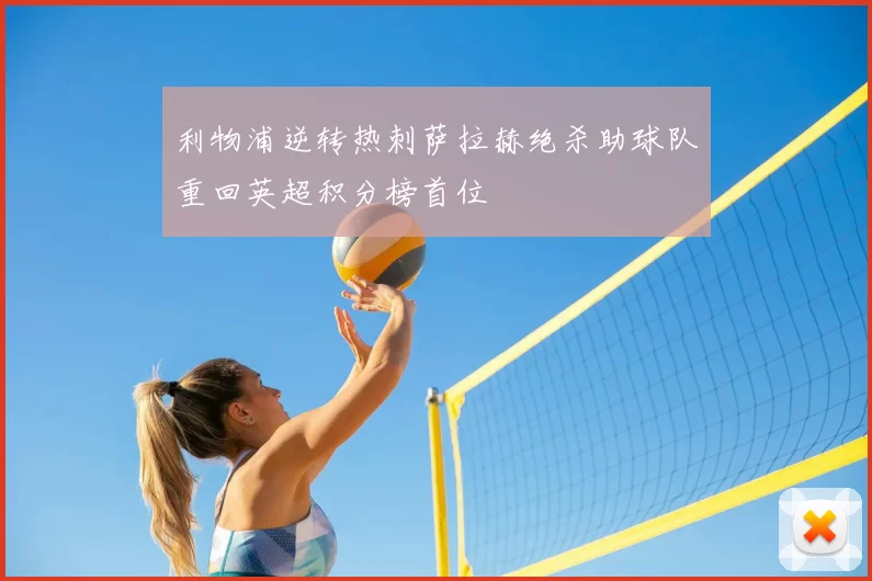 利物浦逆转热刺萨拉赫绝杀助球队重回英超积分榜首位
