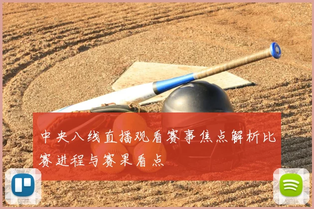 中央八线直播观看赛事焦点解析比赛进程与赛果看点