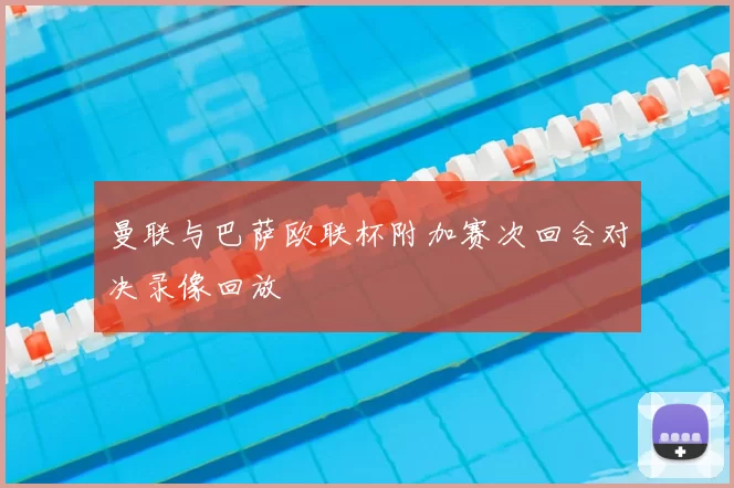 曼联与巴萨欧联杯附加赛次回合对决录像回放