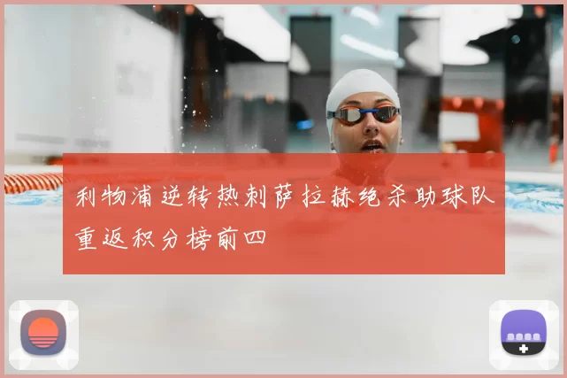 利物浦逆转热刺萨拉赫绝杀助球队重返积分榜前四