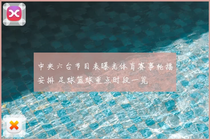中央六台节目表曝光体育赛事轮播安排 足球篮球重点时段一览