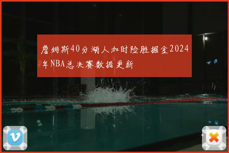 詹姆斯40分湖人加时险胜掘金2024年NBA总决赛数据更新