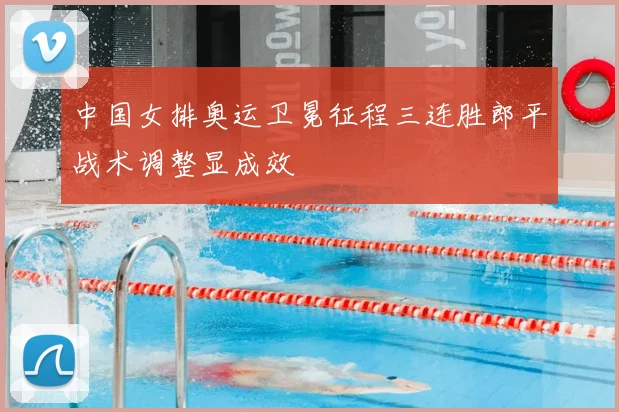 中国女排奥运卫冕征程三连胜郎平战术调整显成效