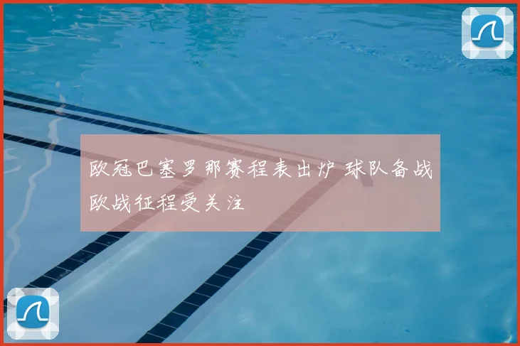 欧冠巴塞罗那赛程表出炉 球队备战欧战征程受关注