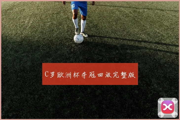 C罗欧洲杯夺冠回放完整版