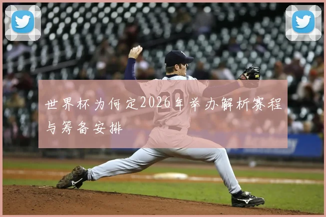 世界杯为何定2026年举办解析赛程与筹备安排